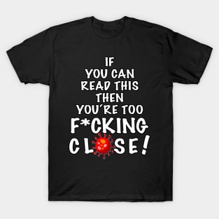 Covid19 - if you can read this you’re too f*cking close T-Shirt